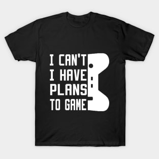 I Can't I Have Plans To Game T-Shirt